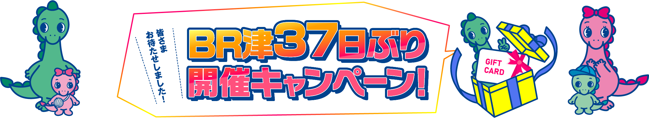 皆さまお待たせしました！BR津37日ぶり開催キャンペーン！